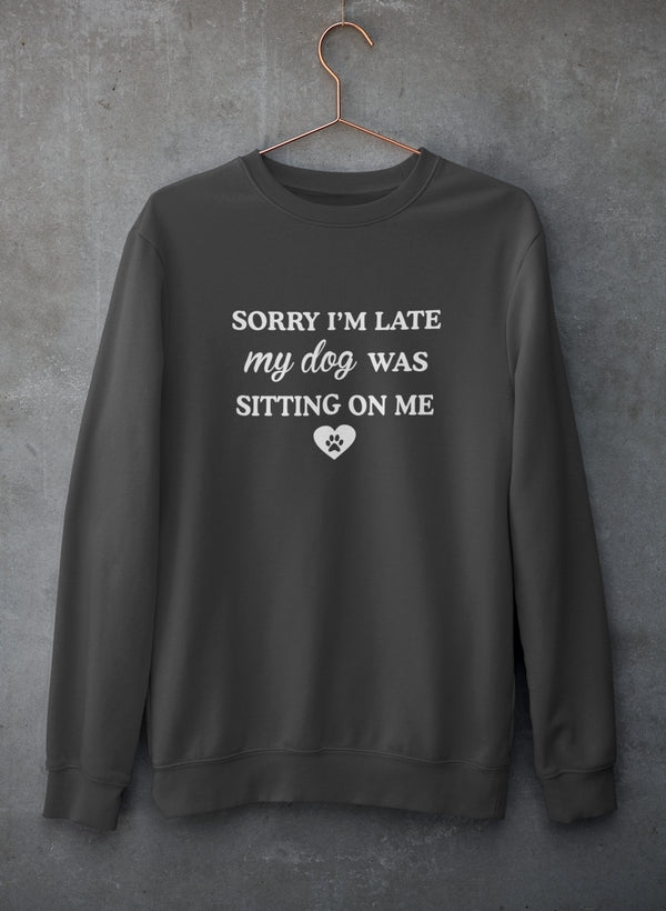 Sorry I'm Late My Dog Was Sitting On Me Sweat Shirt-1